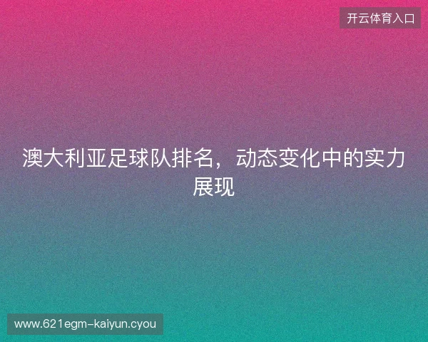 澳大利亚足球队排名，动态变化中的实力展现